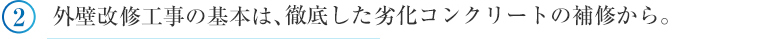 ②外壁改修工事の基本は、リフリート工法による徹底した劣化コンクリートの補修から。