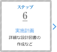 ステップ6：実施計画（詳細な設計図書の作成など）