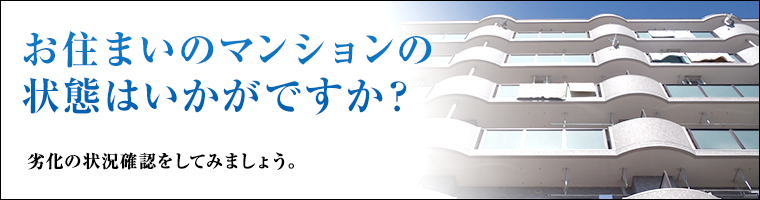 お住まいのマンションの状態はいかがですか？劣化の状況確認をしてみましょう。